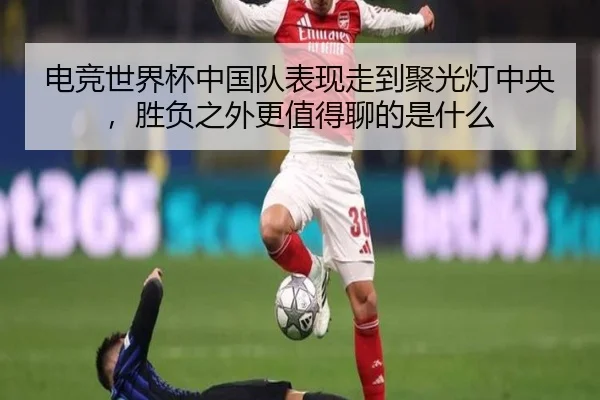 电竞世界杯中国队表现走到聚光灯中央，胜负之外更值得聊的是什么 - pazhenren